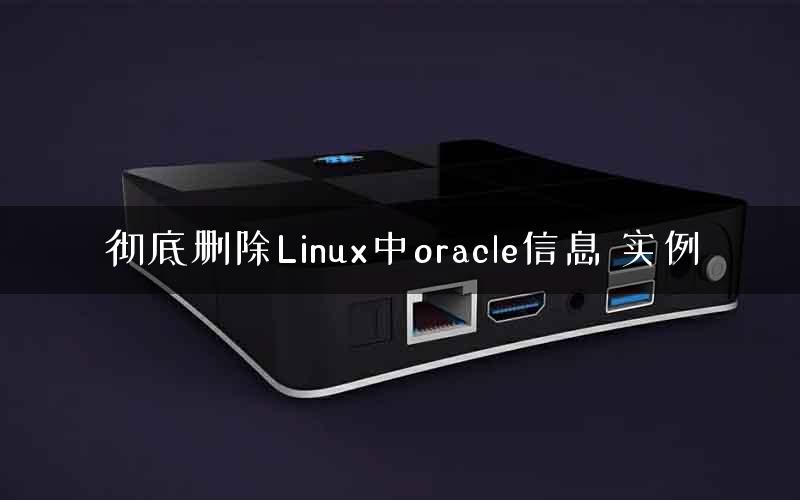 彻底删除Linux中oracle信息 实例