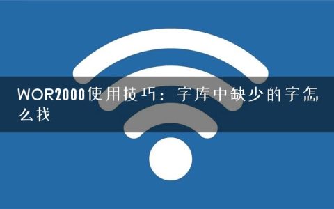 WOR2000使用技巧：字库中缺少的字怎么找