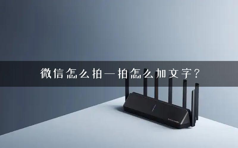 微信怎么拍一拍怎么加文字？