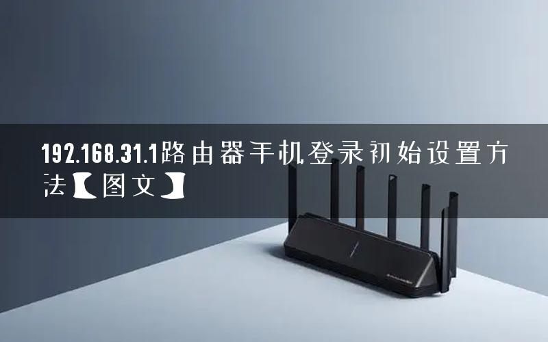 192.168.31.1路由器手机登录初始设置方法【图文】