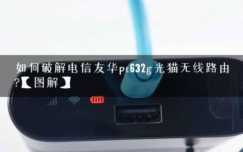 如何破解电信友华pt632g光猫无线路由?【图解】