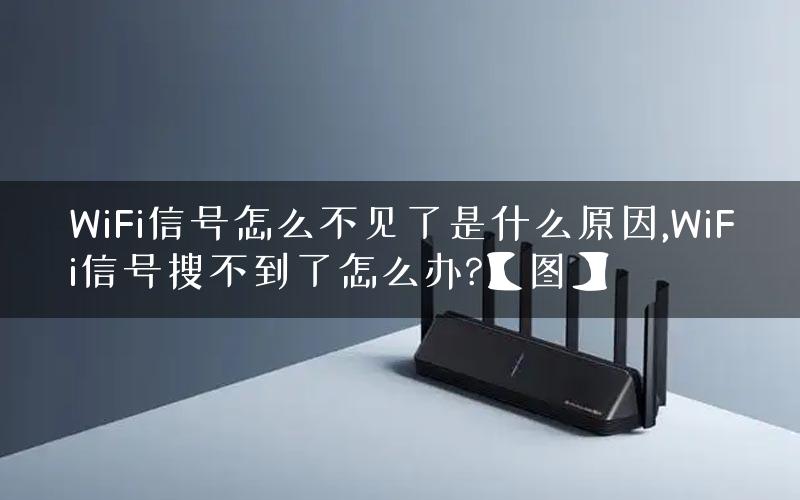 WiFi信号怎么不见了是什么原因,WiFi信号搜不到了怎么办?【图】