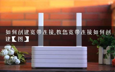 如何创建宽带连接,教您宽带连接如何创建【图】