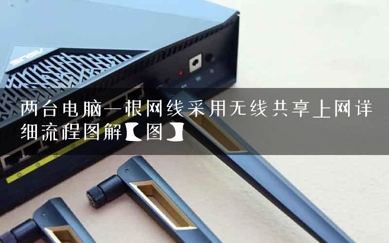 两台电脑一根网线采用无线共享上网详细流程图解【图】