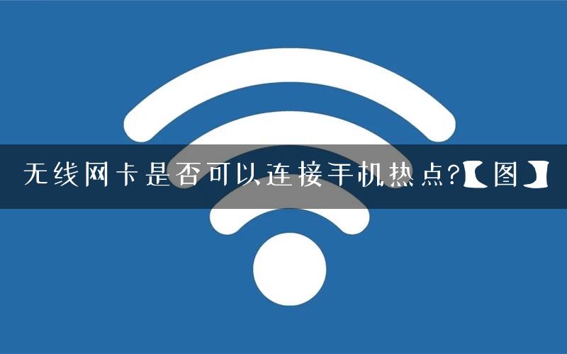 无线网卡是否可以连接手机热点?【图】