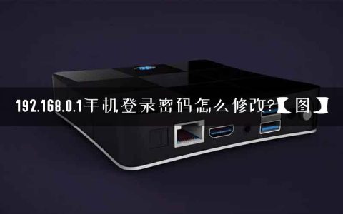 192.168.0.1手机登录密码怎么修改?【图】