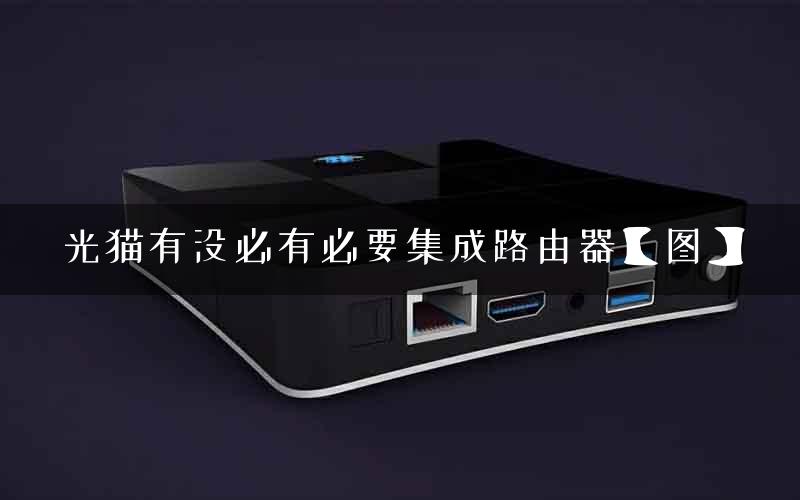 光猫有没必有必要集成路由器【图】