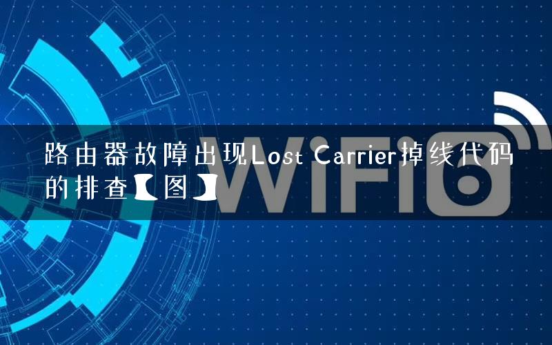 路由器故障出现Lost Carrier掉线代码的排查【图】