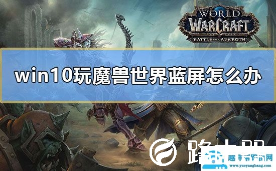 win10玩魔兽世界蓝屏怎么办
