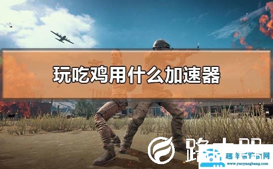 玩吃鸡用什么加速器