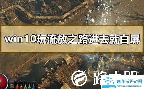 win10玩流放之路进去就白屏怎么办