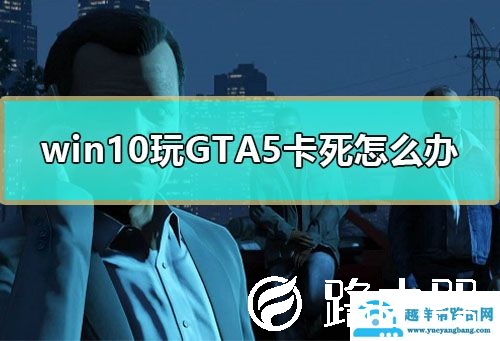 win10玩GTA5卡死怎么办