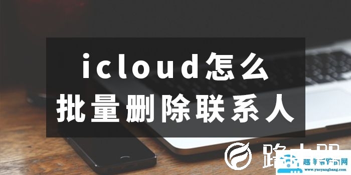 icloud怎么批量删除联系人