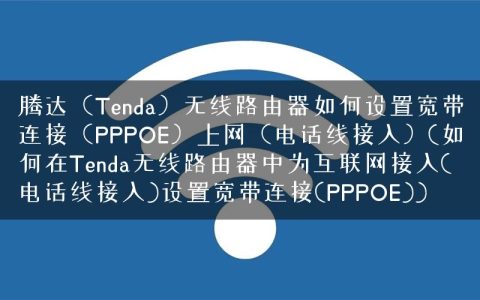腾达（Tenda）无线路由器如何设置宽带连接（PPPOE）上网（电话线接入）(如何在Tenda无线路由器中为互联网接入(电话线接入)设置宽带连接(PPPOE))