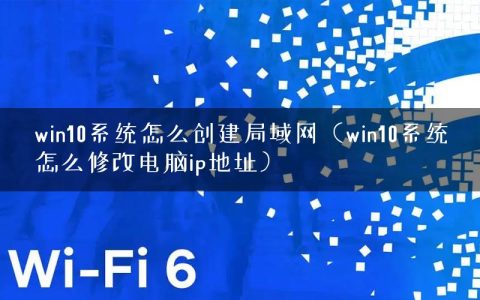 win10系统怎么创建局域网（win10系统怎么修改电脑ip地址）