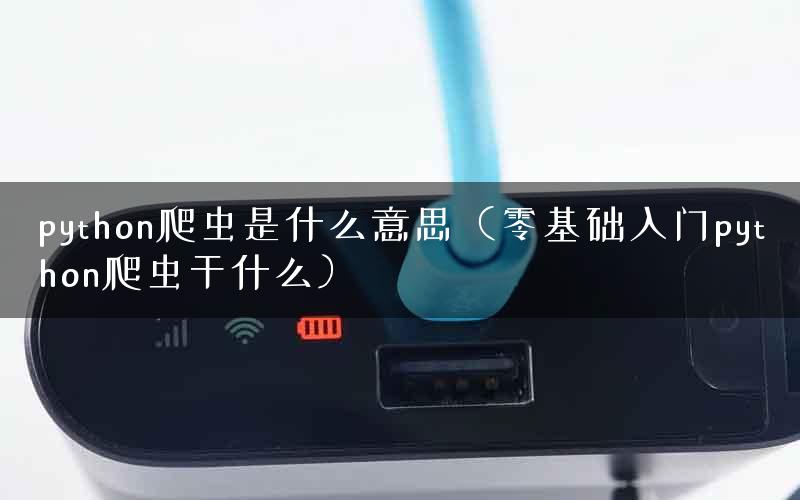 python爬虫是什么意思（零基础入门python爬虫干什么）