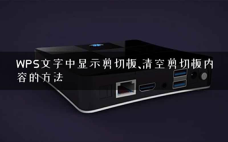 WPS文字中显示剪切板、清空剪切板内容的方法