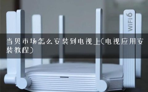 当贝市场怎么安装到电视上(电视应用安装教程)
