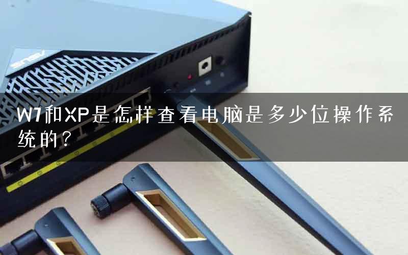 W7和XP是怎样查看电脑是多少位操作系统的？