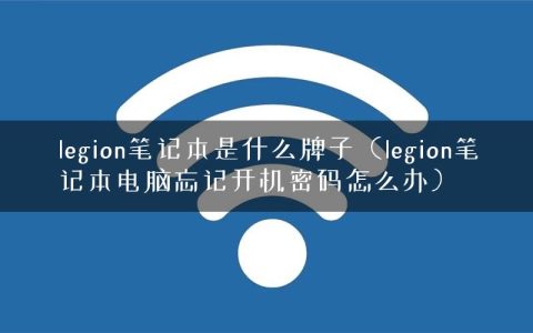 legion笔记本是什么牌子（legion笔记本电脑忘记开机密码怎么办）