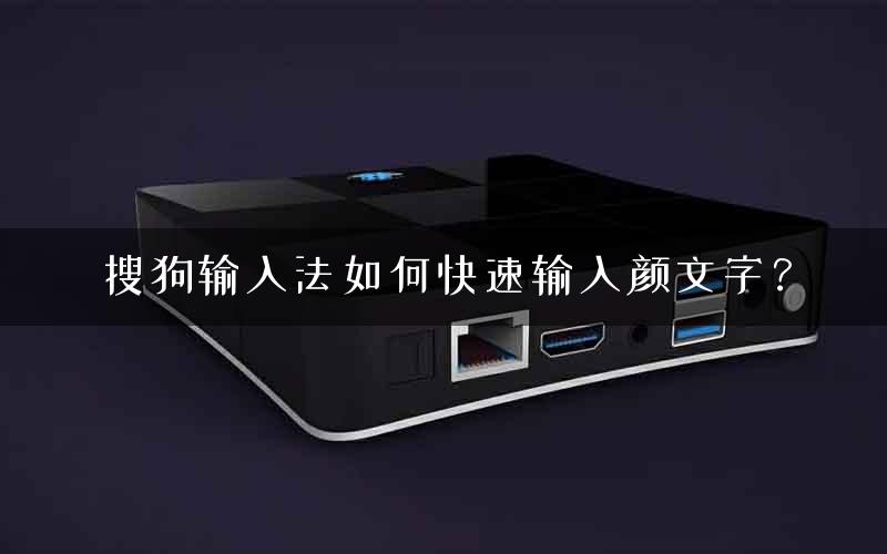 搜狗输入法如何快速输入颜文字？