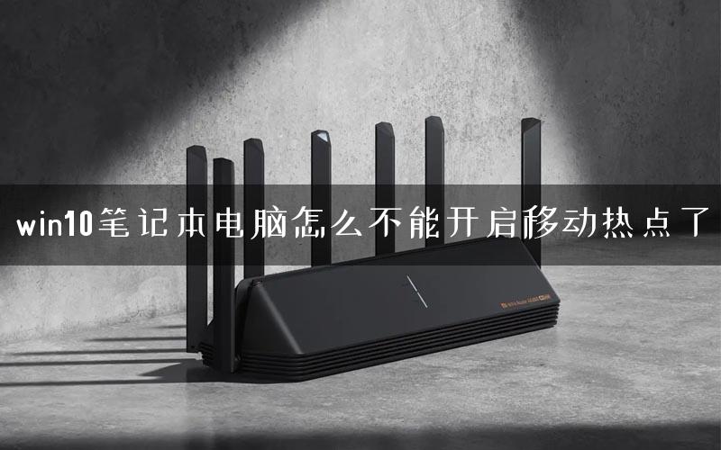 win10笔记本电脑怎么不能开启移动热点了