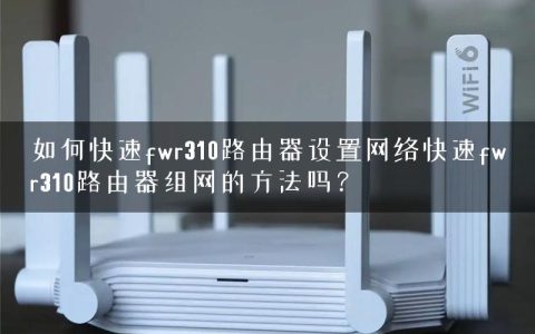 如何快速fwr310路由器设置网络快速fwr310路由器组网的方法吗？