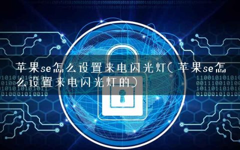 苹果se怎么设置来电闪光灯( 苹果se怎么设置来电闪光灯的)