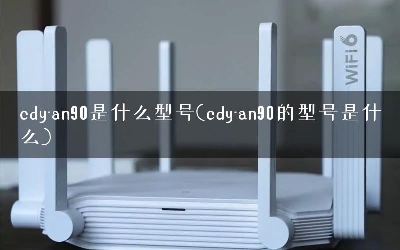cdy-an90是什么型号(cdy-an90的型号是什么)