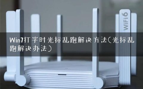 Win7打字时光标乱跑解决方法(光标乱跑解决办法)
