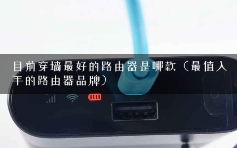 目前穿墙最好的路由器是哪款（最值入手的路由器品牌）