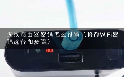 无线路由器密码怎么设置（修改WiFi密码途径和步骤）
