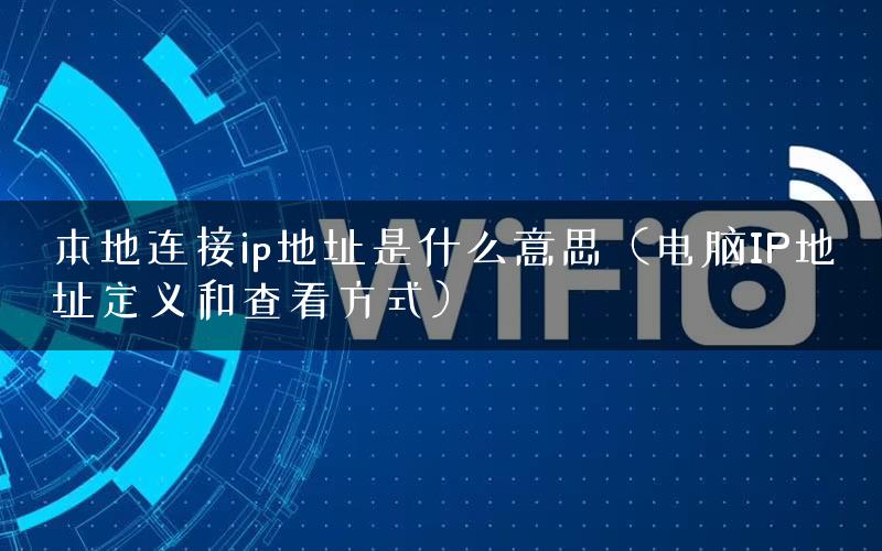 本地连接ip地址是什么意思（电脑IP地址定义和查看方式）