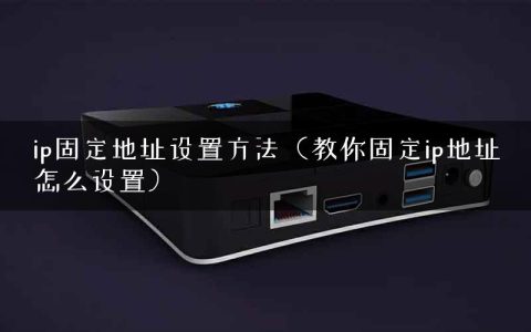 ip固定地址设置方法（教你固定ip地址怎么设置）