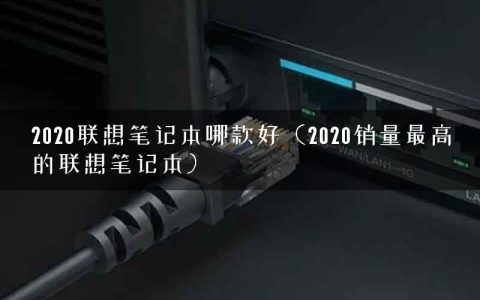 2020联想笔记本哪款好（2020销量最高的联想笔记本）