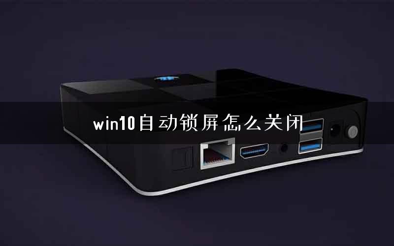 win10自动锁屏怎么关闭