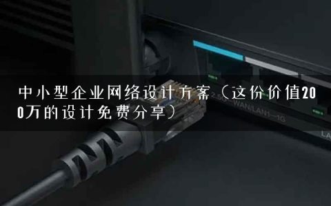中小型企业网络设计方案（这份价值200万的设计免费分享）