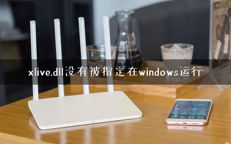 xlive.dll没有被指定在windows运行