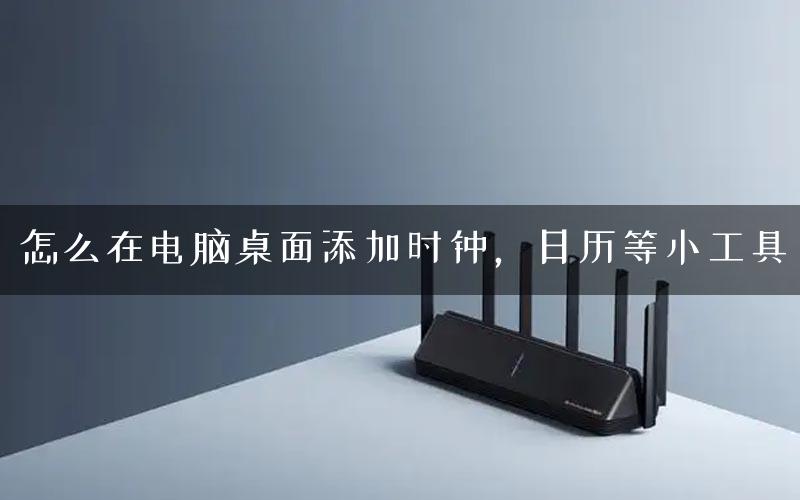 怎么在电脑桌面添加时钟，日历等小工具