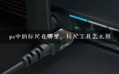 ps中的标尺在哪里，标尺工具怎么用