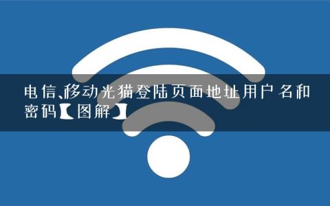 电信、移动光猫登陆页面地址用户名和密码【图解】