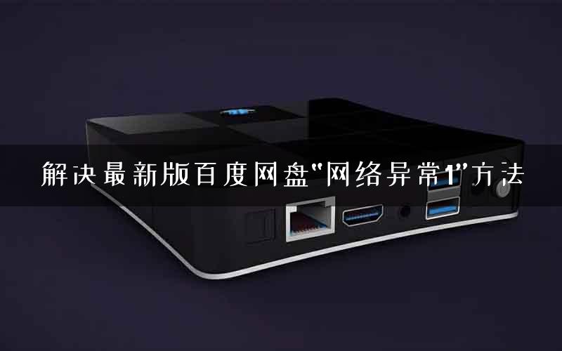 解决最新版百度网盘“网络异常1”方法