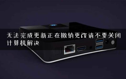 无法完成更新正在撤销更改请不要关闭计算机解决