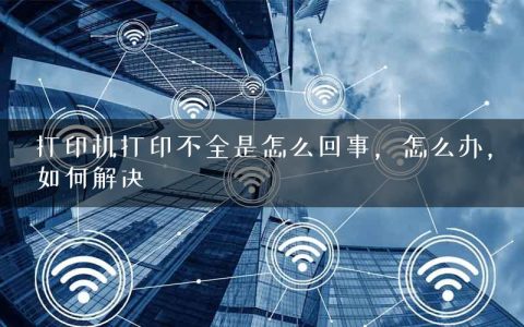 打印机打印不全是怎么回事，怎么办，如何解决
