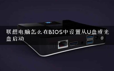 联想电脑怎么在BIOS中设置从U盘或光盘启动