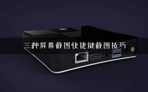 三种屏幕截图快捷键截图技巧