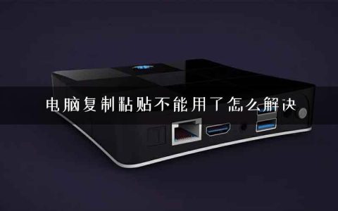 电脑复制粘贴不能用了怎么解决