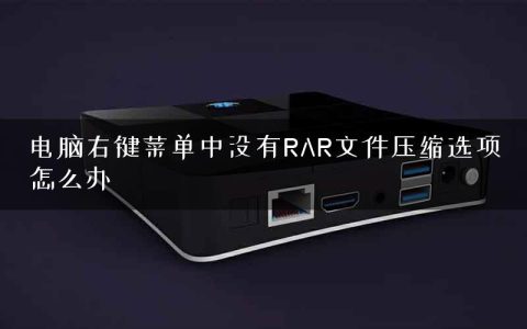 电脑右键菜单中没有RAR文件压缩选项怎么办