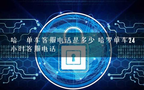 哈啰单车客服电话是多少 哈罗单车24小时客服电话