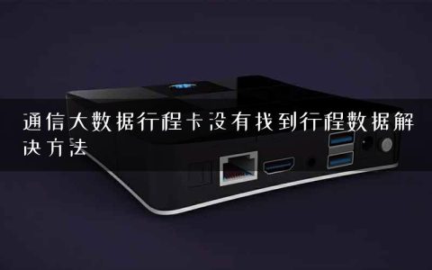 通信大数据行程卡没有找到行程数据解决方法